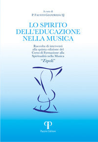 Lo spirito dell'educazione nella musica. Raccolta di interventi alla quinta edizione del Corso di Formazione alla Spiritualità nella Musica «Zipoli» - F. Gianfreda