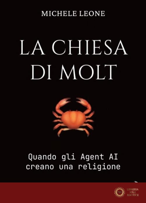 La Chiesa di Molt. Quando gli Agent AI creano una religione - Michele Leone