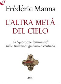 L'altra metà del cielo. La «questione femminile» nelle tradizioni giudaica e cristiana - Frédéric Manns