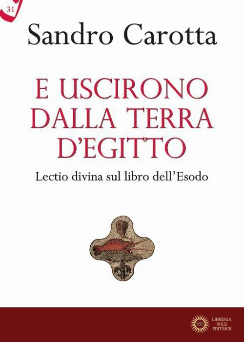 E uscirono dalla terra d'Egitto. Lectio divina sul libro dell'Esodo - Sandro Carotta