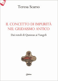 Il concetto di impurità nel giudaismo antico. Dai rotoli di Qumran ai Vangeli - Teresa Scarso