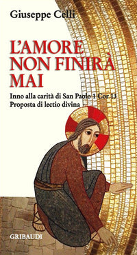 L'amore non finirà mai. Inno alla carità di san Paolo 1 Cor 13. Proposta di lectio divina - Giuseppe Celli