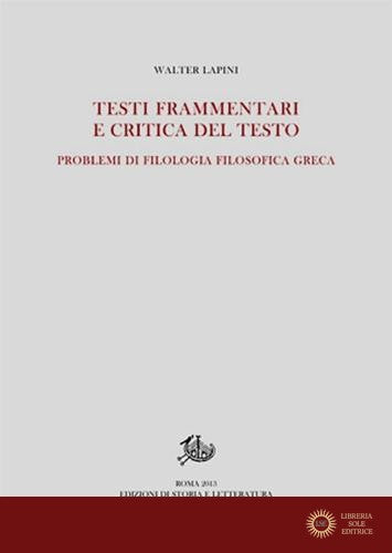 Testi frammentari e critica del testo. Problemi di filologia filosofica greca - Walter Lapini