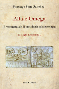 Alfa e omega. Breve manuale di protologia ed escatologia - Santiago Sanz Sánchez