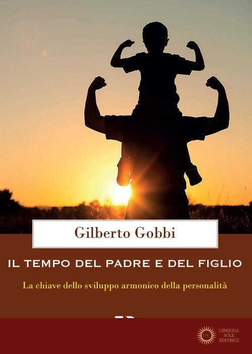 Il tempo del padre e del figlio. La chiave dello sviluppo armonico della personalità - Gilberto Gobbi