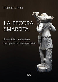 La pecora smarrita. È possibile la redenzione per i preti che hanno peccato? - Felice L. Poli