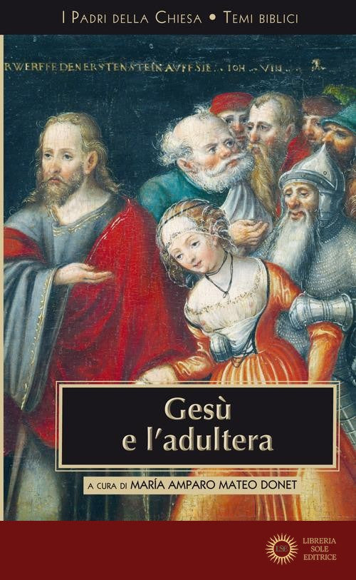 Gesù e l'adultera. L'interpretazione di Gv 8,3-11 - Maria Amparo Mateo Donet