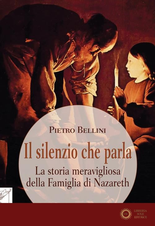 Il silenzio che parla. La storia meravigliosa della famiglia di Nazareth - Pietro Bellini