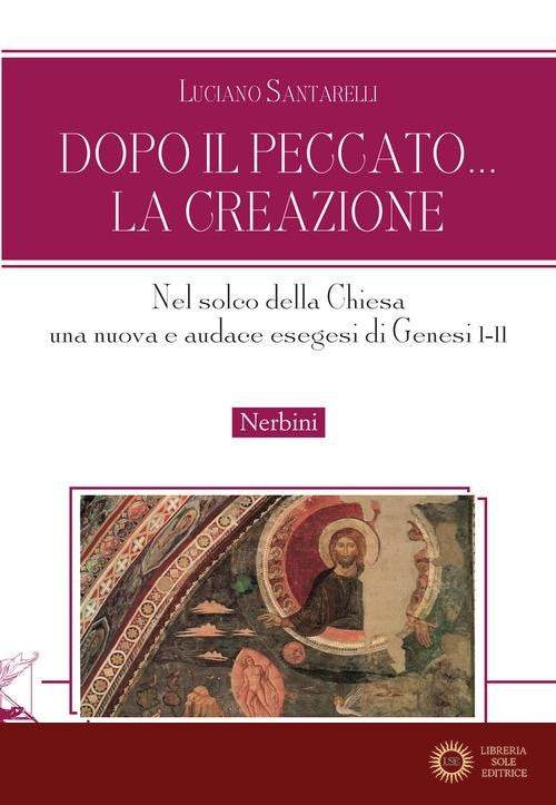 Dopo il peccato... la Creazione. Nel solco della Chiesa una nuova e audace esegesi di Genesi I-II - Luciano Santarelli