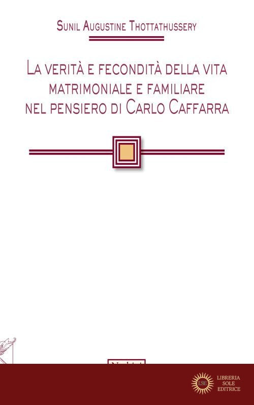 La verità e fecondità della vita matrimoniale e familiare nel pensiero di Carlo Caffarra - Sunil Augustine Thottathussery
