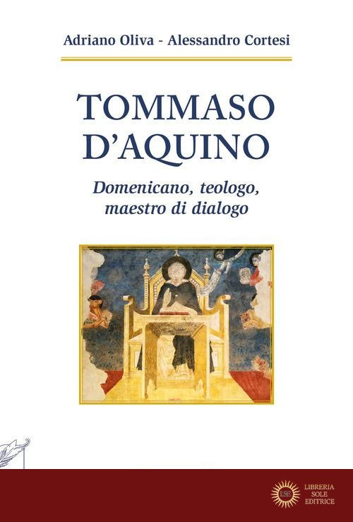 Tommaso d'Aquino. Domenicano, teologo, maestro di dialogo - Adriano Oliva, Alessandro Cortesi