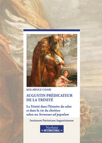 Augustin prédicateur de la Trinité. La Trinité dans l'historie du salut et dans la vie du chrétien selon ses Sermones ad populum - Kolawole Chabi