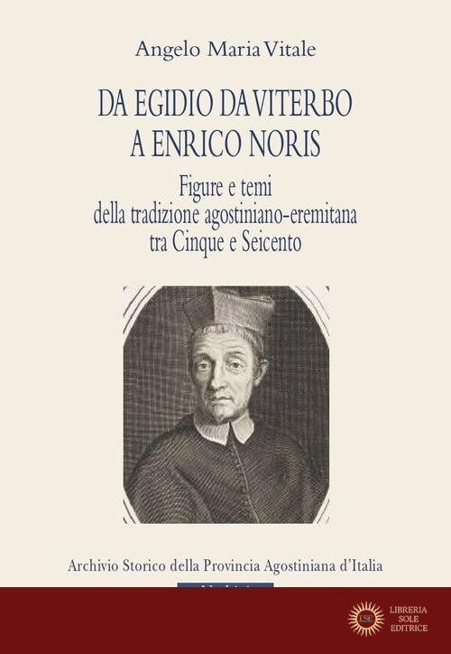Da Egidio da Viterbo a Enrico Noris. Figure e temi della tradizione agostiniano-eremitana tra Cinque e Seicento - A. M. Vitale