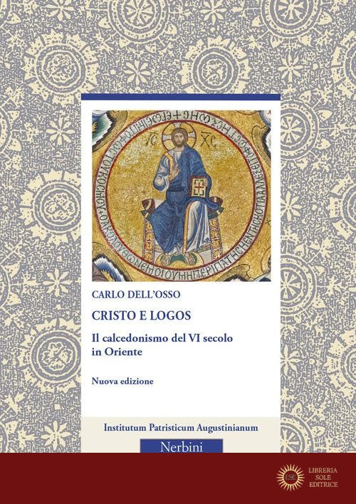Cristo e logos. Il calcedonismo del VI secolo in Oriente. Nuova ediz. - Carlo Dell'Osso