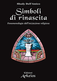 Simboli di rinascita. Fenomenologia dell'iniziazione religiosa - Shady Dell'Amico