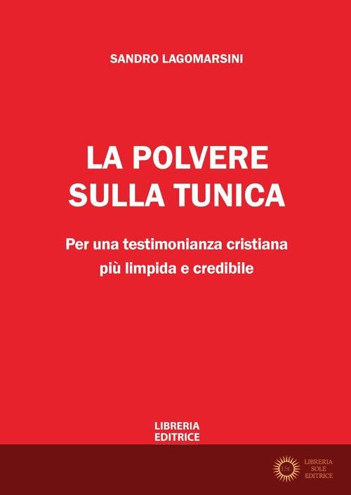La polvere sulla tunica. Per una testimonianza cristiana più limpida e credibile - Sandro Lagomarsini