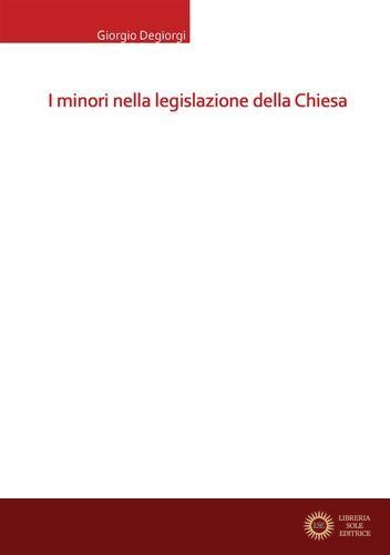 I minori nella legislazione della Chiesa - Giorgio Degiorgi