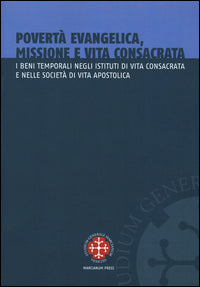 Povertà evangelica, missione e vita consacrata. I beni temporali negli istituti di vita consacrata e nelle società di vita apostolica - A. Aste