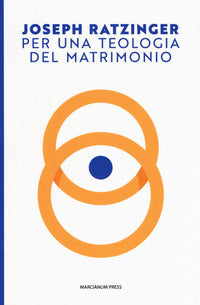 Per una teologia del matrimonio - Benedetto XVI (Joseph Ratzinger)