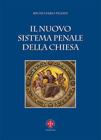 Il nuovo sistema penale della Chiesa - Bruno Fabio Pighin