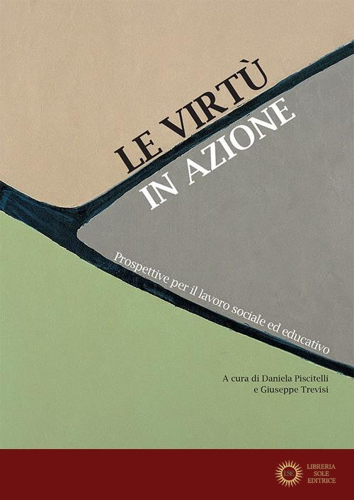 Le virtù in azione. Prospettive per il lavoro sociale ed educativo - D. Piscitelli, G. Trevisi