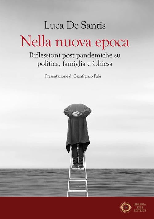 Nella nuova epoca. Riflessioni post pandemiche su politica, famiglia e Chiesa - Luca De Santis