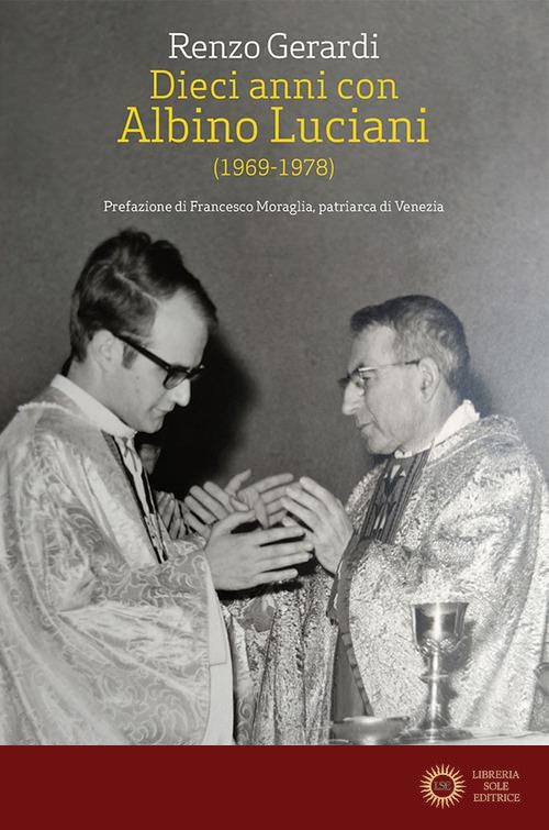 Dieci anni con Albino Luciani (1969-1978) - Renzo Gerardi