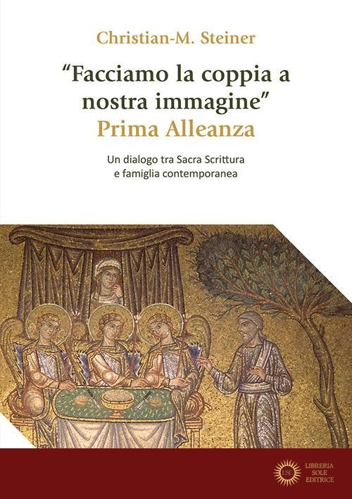 «Facciamo la coppia a nostra immagine». Prima Alleanza. Un dialogo tra Sacra Scrittura e famiglia contemporanea - Christian M. Steiner
