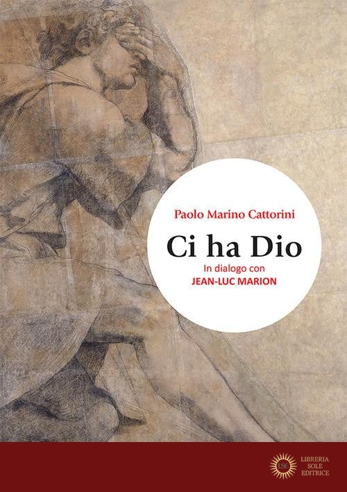 Ci ha Dio. In dialogo con Jean-Luc Marion - Paolo Marino Cattorini