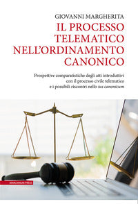 Il processo telematico nell'ordinamento canonico. Prospettive comparatistiche degli atti introduttivi con il processo civile telematico e i possibili riscontri nello «i - Giovanni Margherita