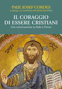 Il coraggio di essere cristiani. Una conversazione su fede e Chiesa - Paul Josef Cordes, Andrzej Dominik Kucinski