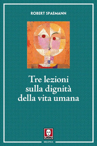 Tre lezioni sulla dignità della vita umana. Nuova ediz. - Robert Spaemann