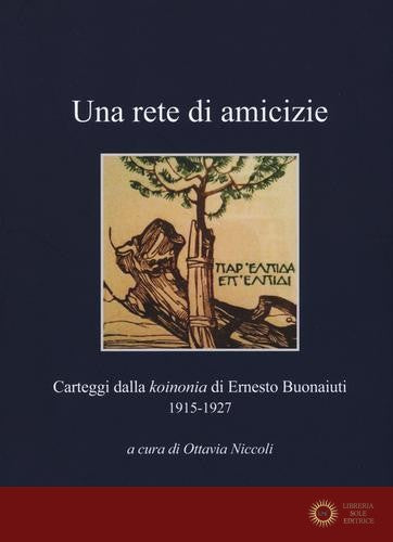 Una rete di amicizie. Carteggi dalla «koinonia» di Ernesto Buonaiuti 1915-1927 - O. Niccoli