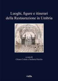 Luoghi, figure e itinerari della restaurazione in Umbria - C. Coletti, S. Petrillo