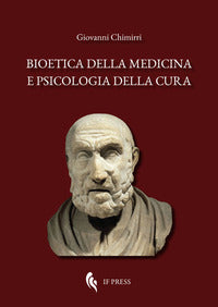 Bioetica della medicina e psicologia della cura. Scientismo, interdisciplinarietà, umanizzazione della salute, denaro, antropologia, deontologia - Giovanni Chimirri