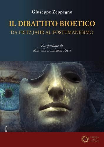 Il dibattito bioetico da Fritz Jahr al postumanesimo - Giuseppe Zeppegno