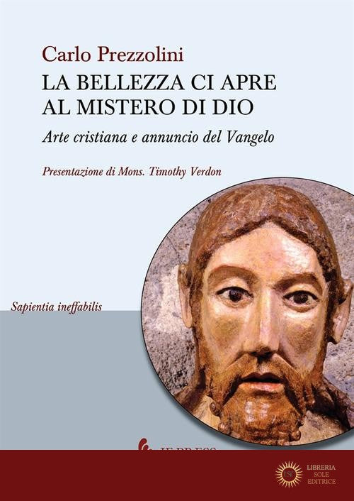 La bellezza ci apre al mistero di Dio. Arte cristiana e annuncio del Vangelo - Carlo Prezzolini