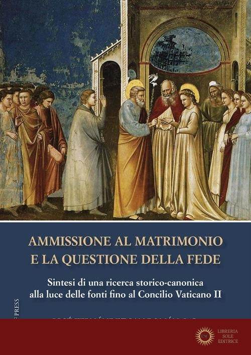 Ammissione al matrimonio e la questione della fede. Sintesi di una ricerca storico-canonica alla luce delle fonti fino al Concilio Vaticano II - José Fernández San Román
