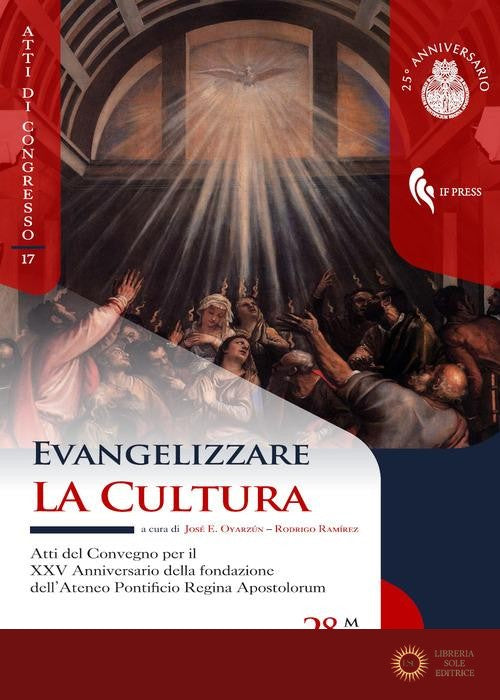 Evangelizzare la cultura. Atti del convegno per il XXV Anniversario della fondazione dell'Ateneo Pontificio Regina Apostolorum - J. E. Oyarzún, R. Ramírez