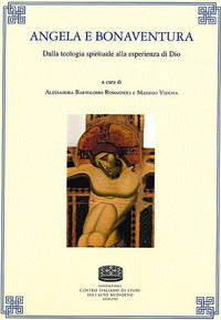 Angela e Bonaventura. Dalla teologia spirituale alla esperienza di Dio - A. Bartolomei Romagnoli, M. Vedova