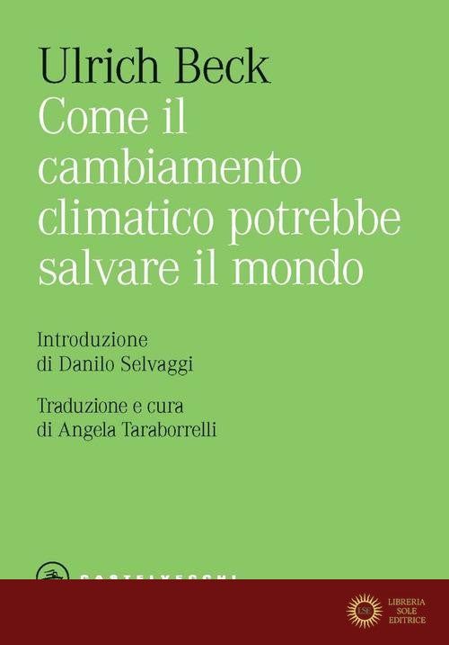Come il cambiamento climatico potrebbe salvare il mondo - Ulrich Beck