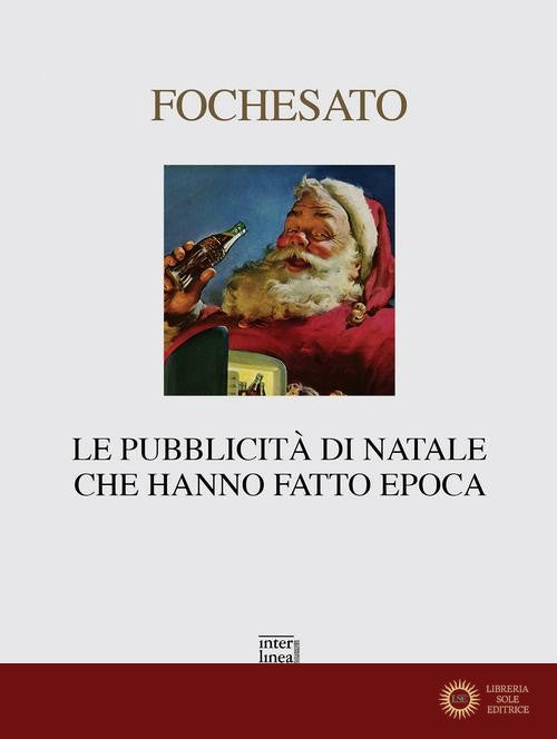 Le pubblicità di Natale che hanno fatto epoca. Ediz. illustrata - Walter Fochesato