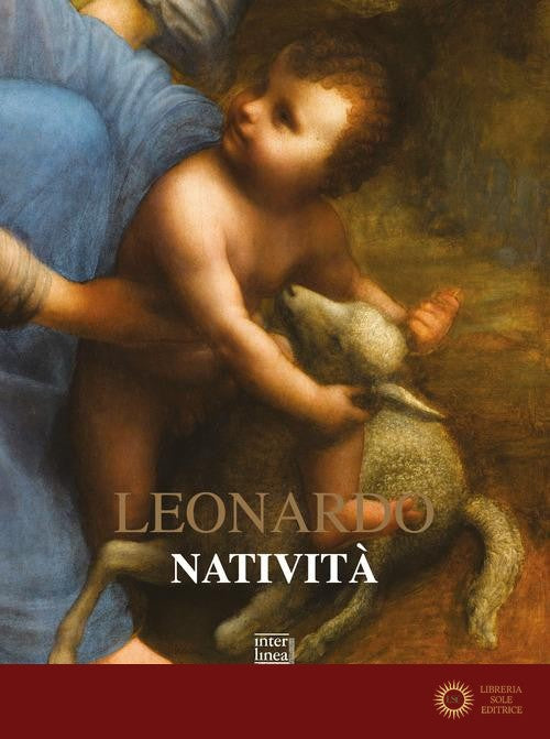 Natività. La sorpresa del divino nel mondo. Ediz. illustrata - Leonardo da Vinci