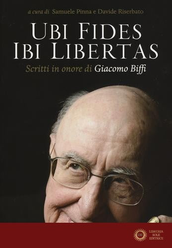 Ubi fides ibi libertas. Scritti in onore di Giacomo Biffi - S. Pinna, D. Riserbato