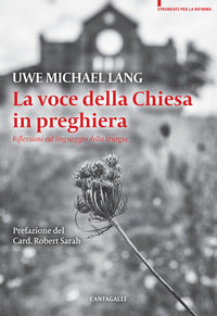 La voce della Chiesa in preghiera. Riflessioni sul linguaggio della liturgia - Uwe Michael Lang