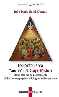 Lo Spirito santo «anima» del corpo mistico. Radici storiche ed esempi scelti dell'ecclesiologia pneumatologica contemporanea - Joao Paulo De Mendoça Dantas