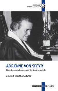 Adrienne Von Speyr. Una donna nel cuore del Ventesimo secolo - J. Servais