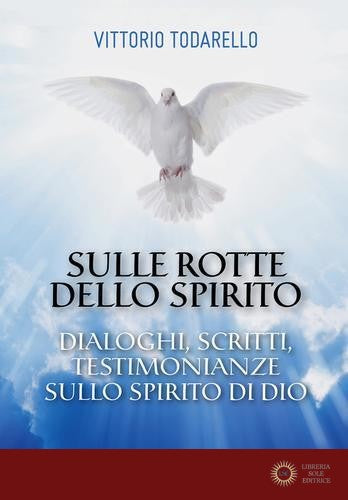 Sulle rotte dello Spirito. Dialoghi, scritti, testimonianze sullo Spirito di Dio - Vittorio Todarello