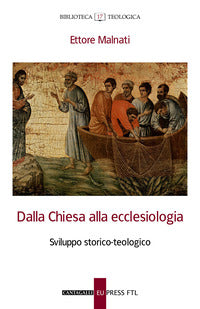 Dalla Chiesa alla ecclesiologia. Sviluppo storico-teologico - Ettore Malnati