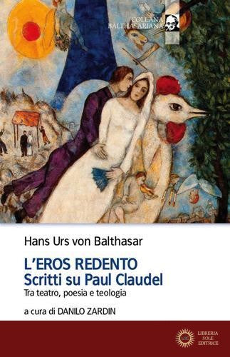 L'eros redento. Scritti su Paul Claudel. Tra teatro, poesia e teologia - Hans Urs von Balthasar